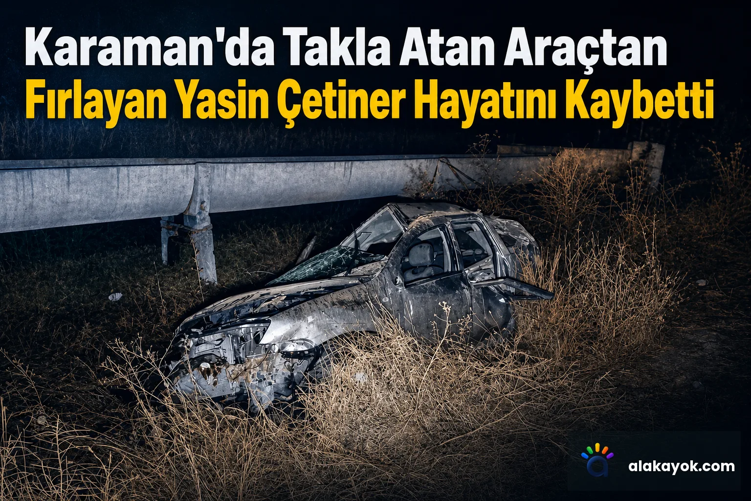 Karaman'da Takla Atan Araçtan Fırlayan Yasin Çetiner Hayatını Kaybetti