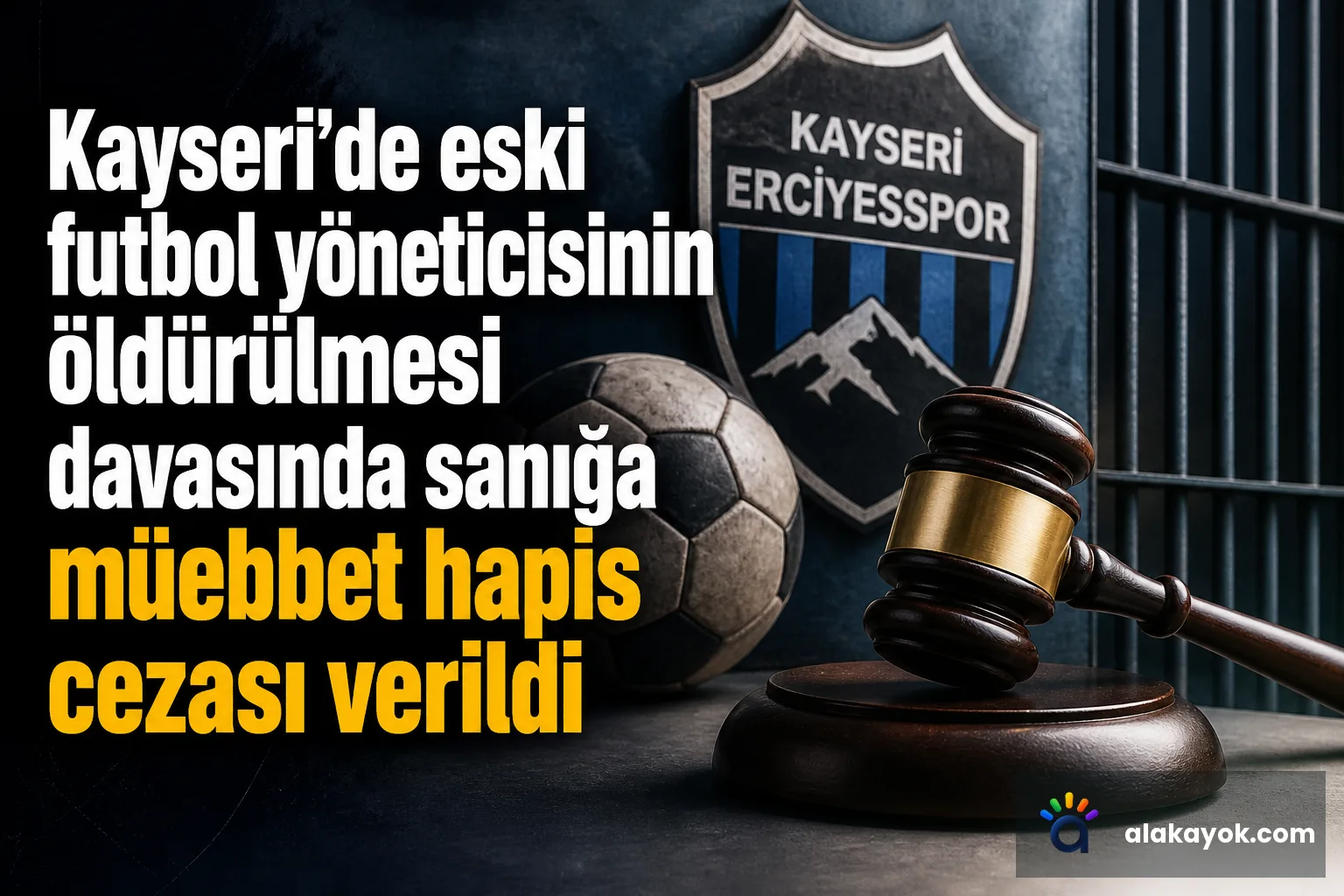Kayseri'de eski futbol yöneticisinin öldürülmesi davasında sanığa müebbet hapis cezası verildi