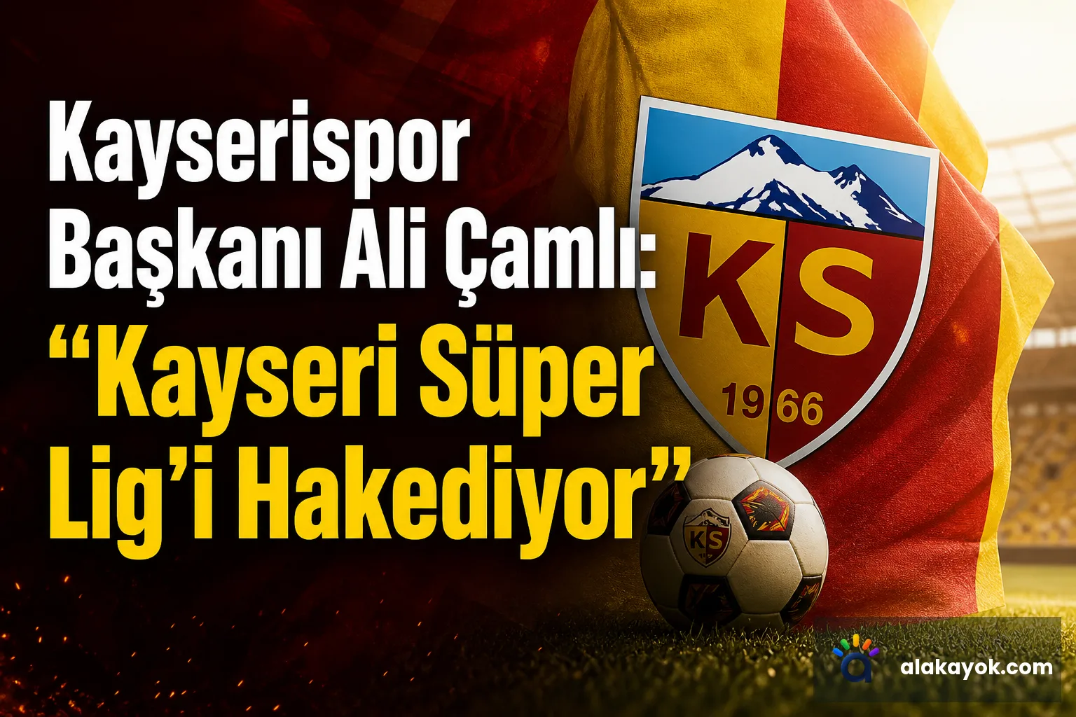 Kayserispor Başkanı Ali Çamlı: "Kayseri Süper Lig'i Hakediyor"