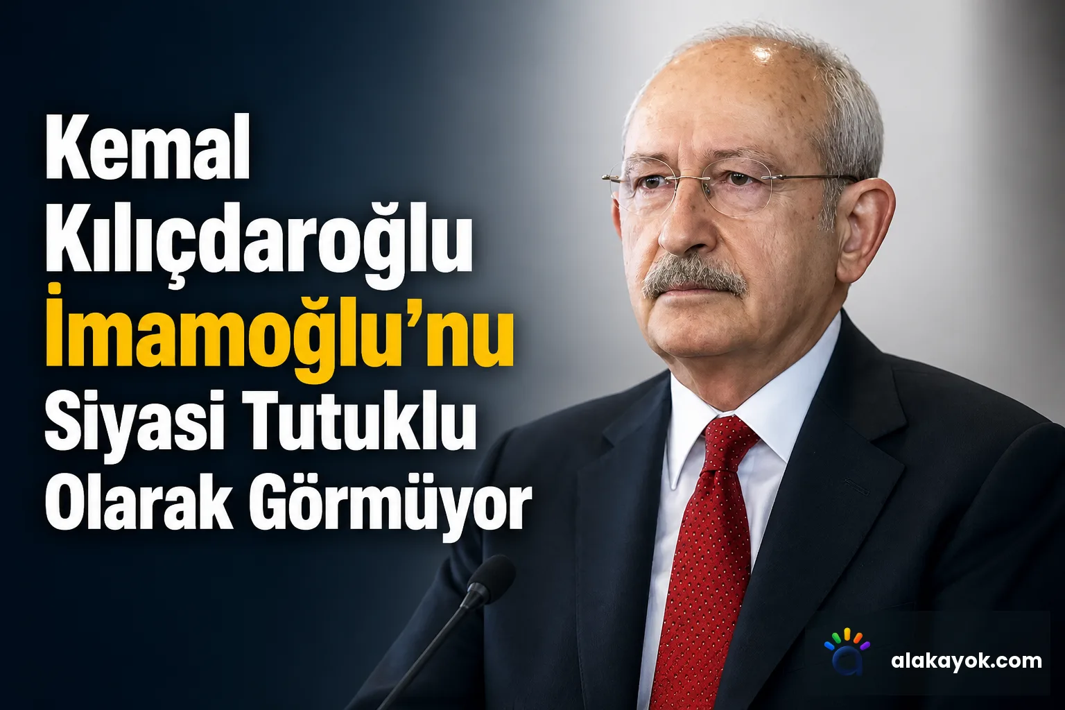 Kemal Kılıçdaroğlu İmamoğlu'nu Siyasi Tutuklu Olarak Görmüyor