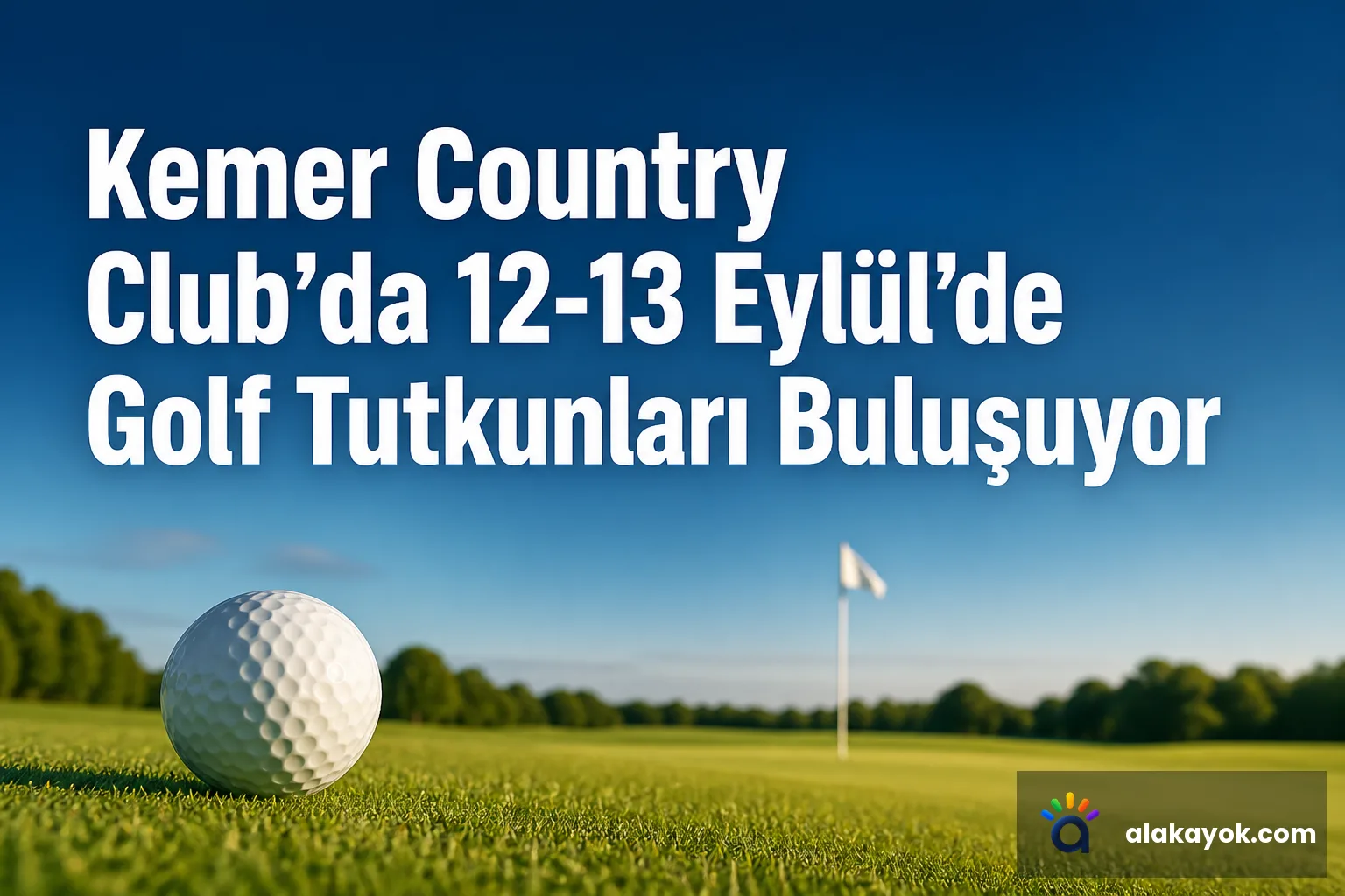 Kemer Country Club'da 12-13 Eylül'de Golf Tutkunları Buluşuyor