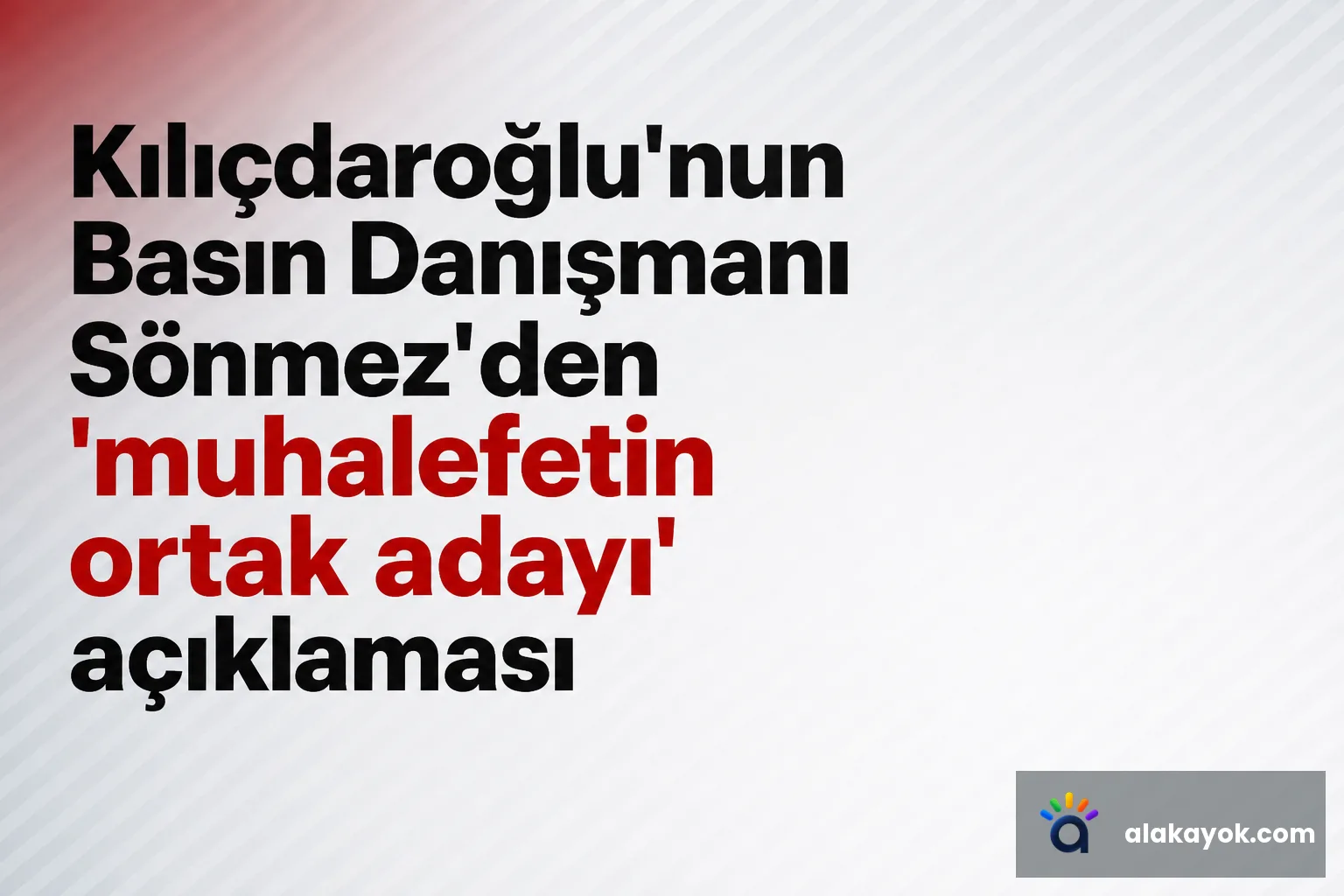 Kılıçdaroğlu'nun Basın Danışmanı Sönmez'den 'muhalefetin ortak adayı' açıklaması