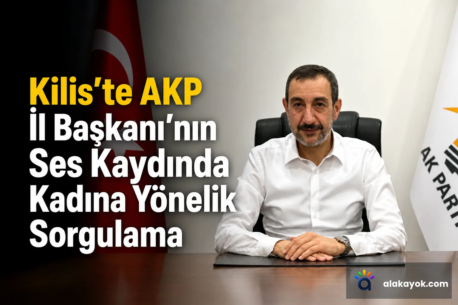 Kilis'te AKP İl Başkanı'nın Ses Kaydında Kadına Yönelik Sorgulama