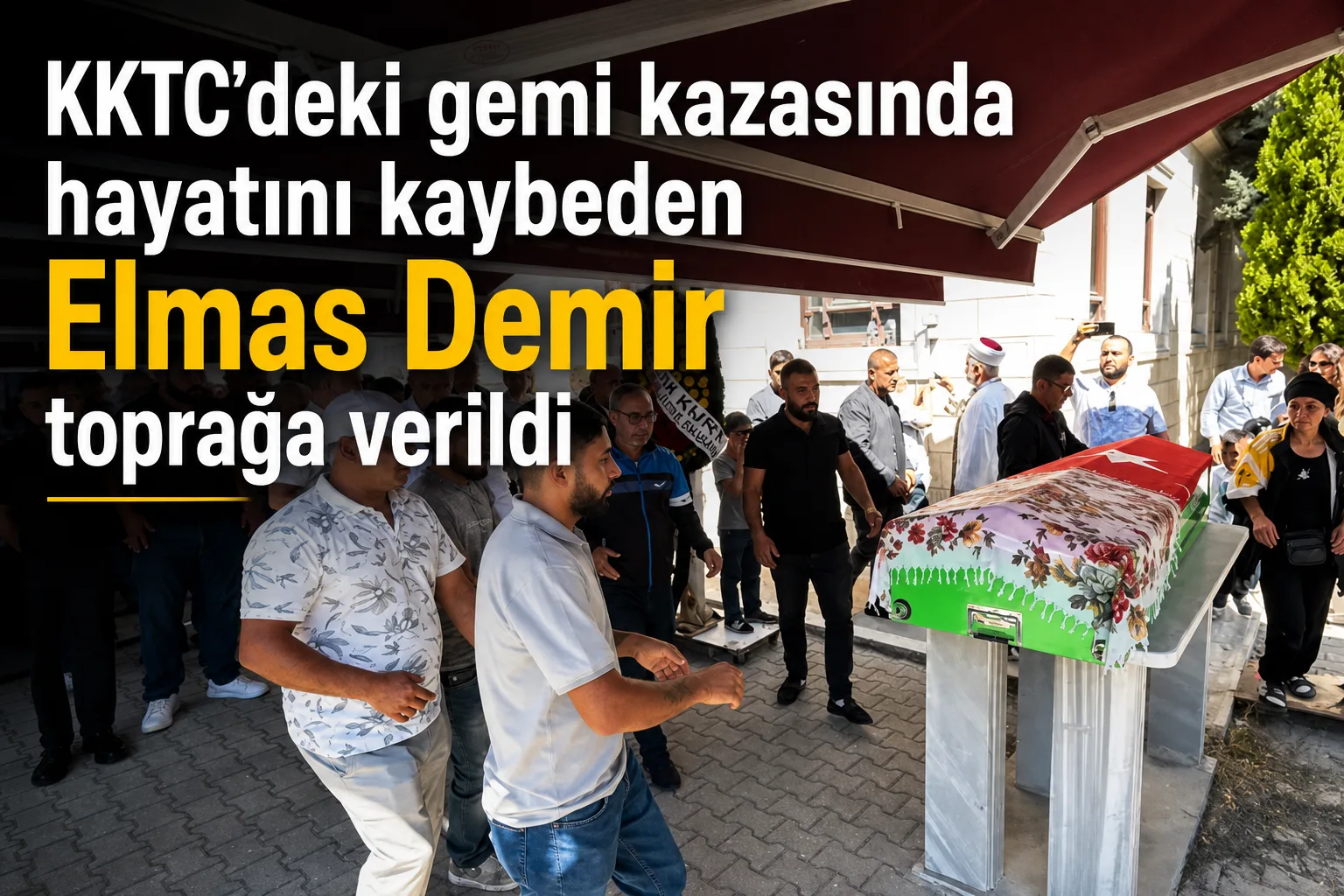 KKTC'deki gemi kazasında hayatını kaybeden Elmas Demir toprağa verildi