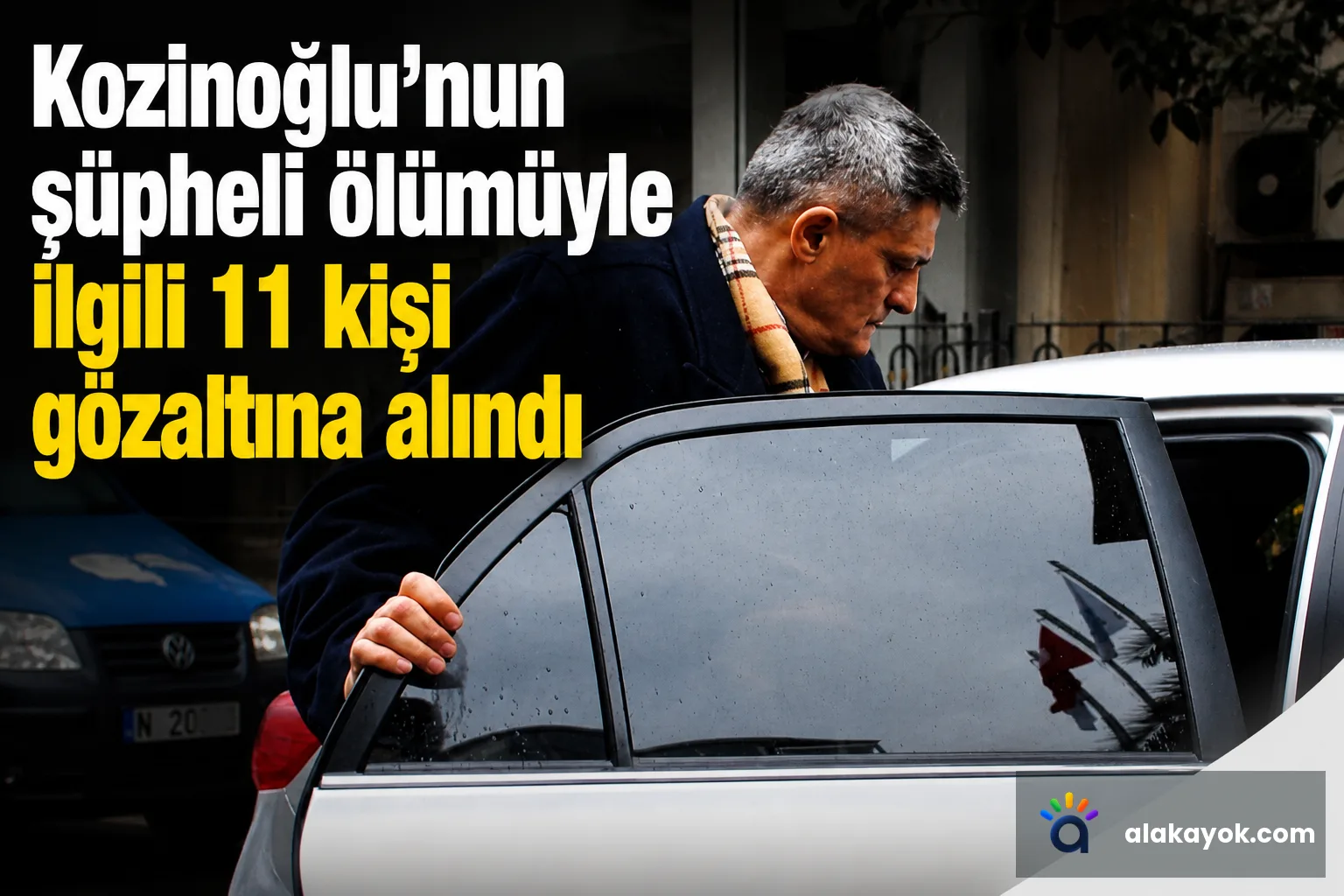Kozinoğlu'nun şüpheli ölümüyle ilgili 11 kişi gözaltına alındı
