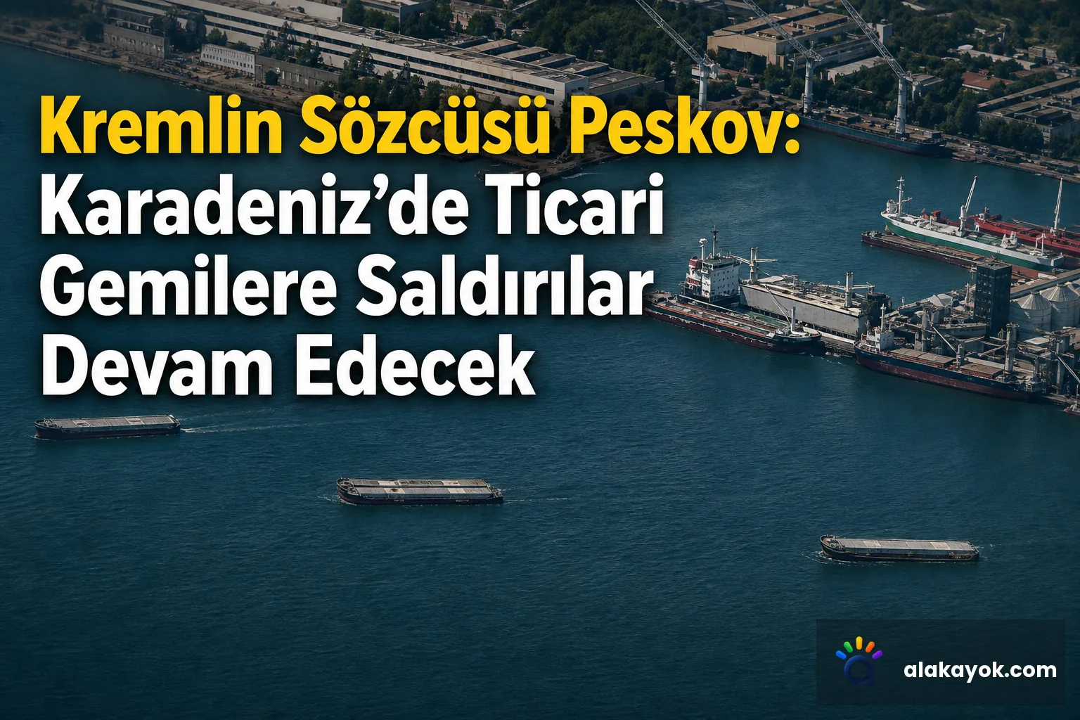 Kremlin Sözcüsü Peskov: Karadeniz'de Ticari Gemilere Saldırılar Devam Edecek