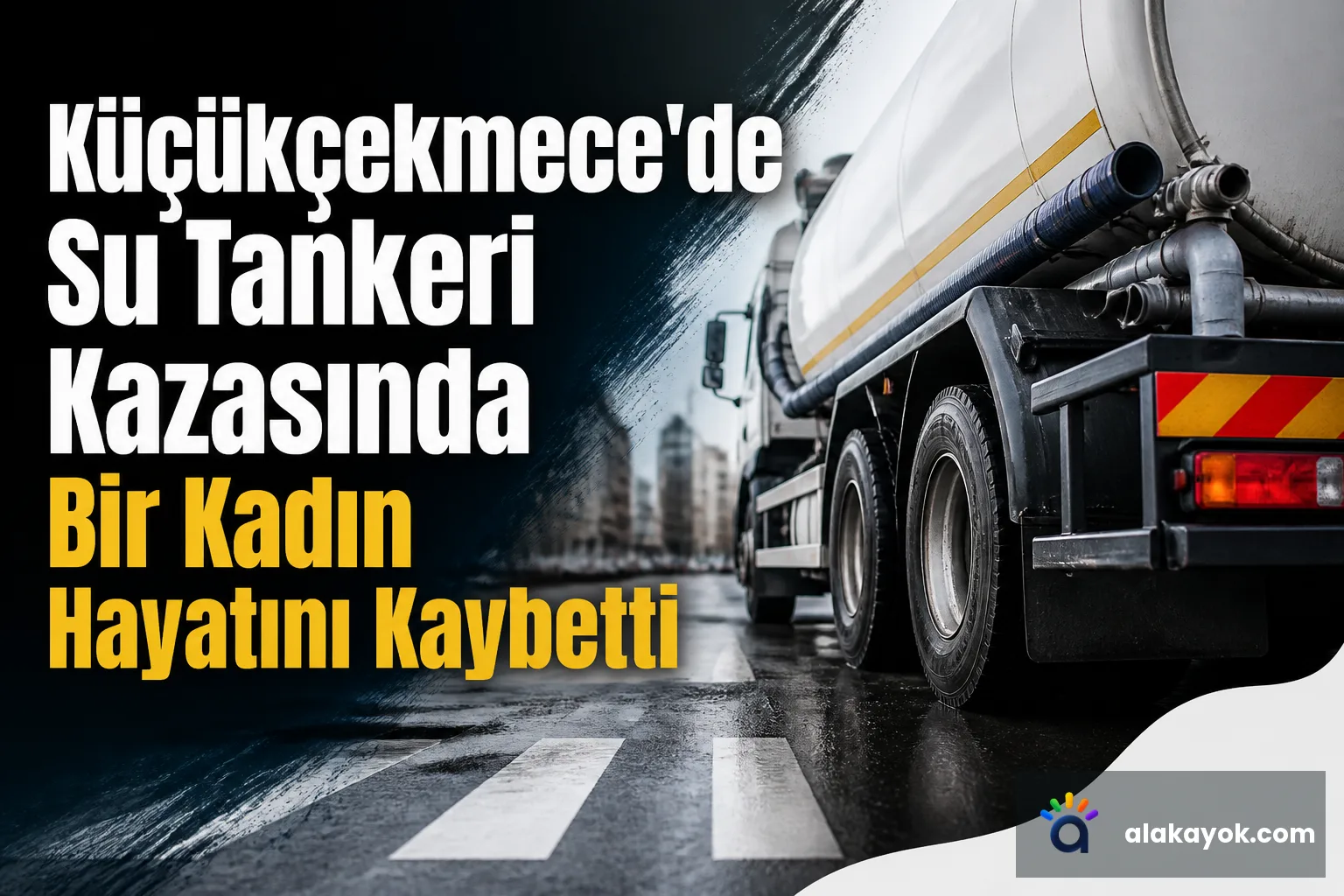 Küçükçekmece'de Su Tankeri Kazasında Bir Kadın Hayatını Kaybetti