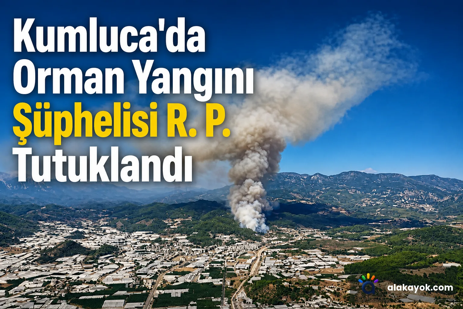 Kumluca'da Orman Yangını Şüphelisi R. P. Tutuklandı