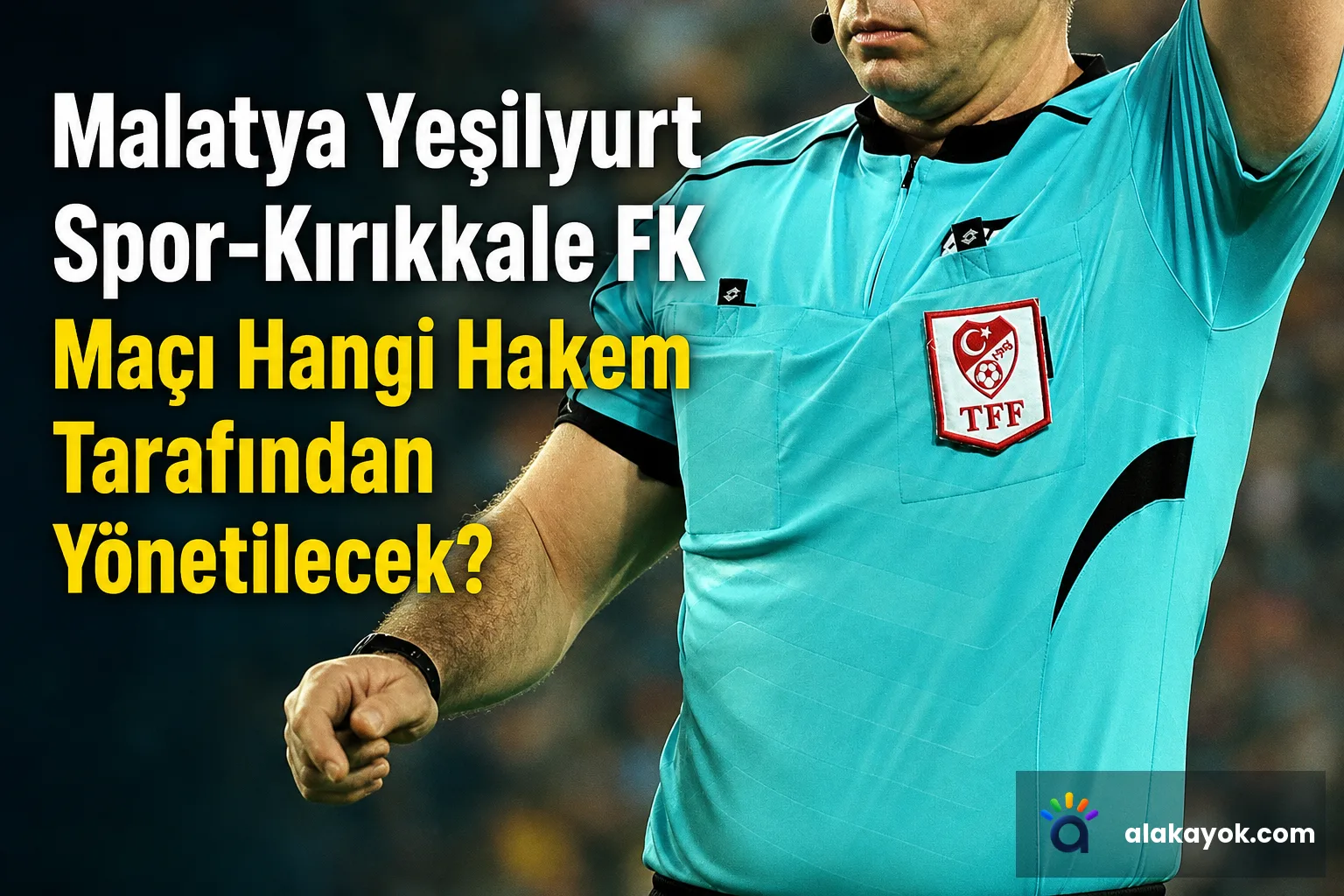 Malatya Yeşilyurt Spor-Kırıkkale FK Maçı Hangi Hakem Tarafından Yönetilecek?