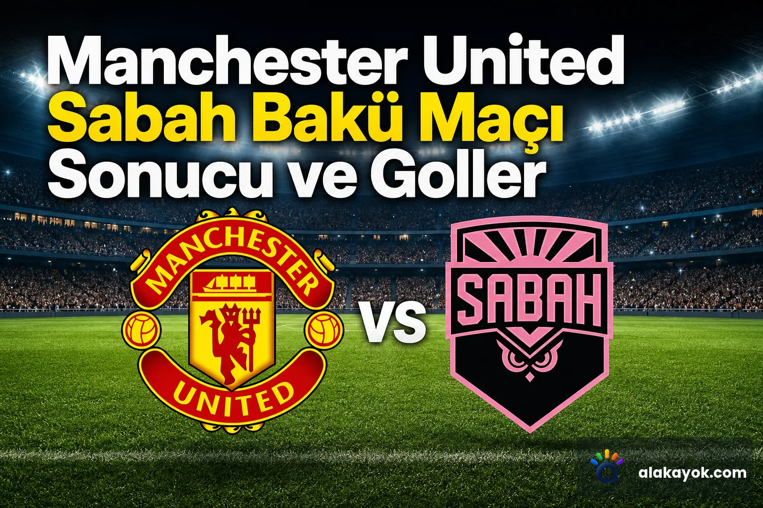 Manchester United Sabah Bakü Maçı Sonucu ve Goller