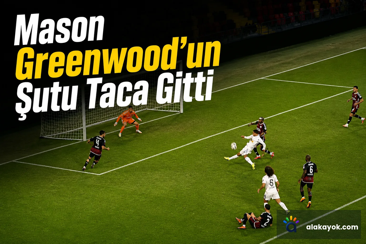 Mason Greenwood'un Şutu Taca Gitti