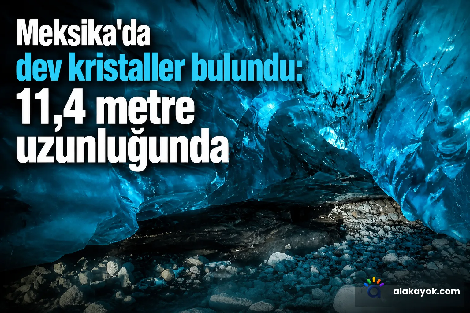 Meksika'da dev kristaller bulundu: 11,4 metre uzunluğunda