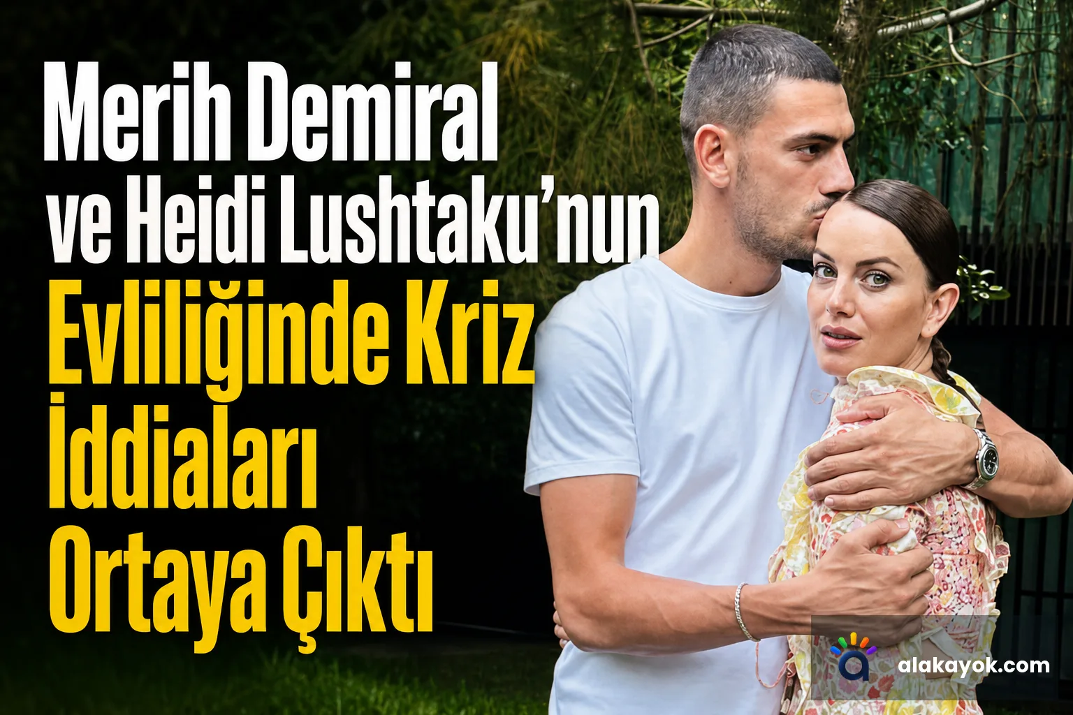 Merih Demiral ve Heidi Lushtaku'nun Evliliğinde Kriz İddiaları Ortaya Çıktı
