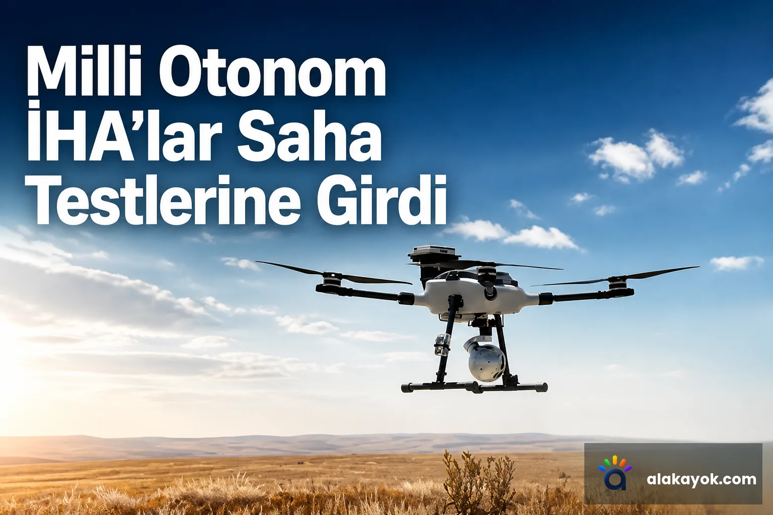 Milli Otonom İHA'lar Saha Testlerine Girdi