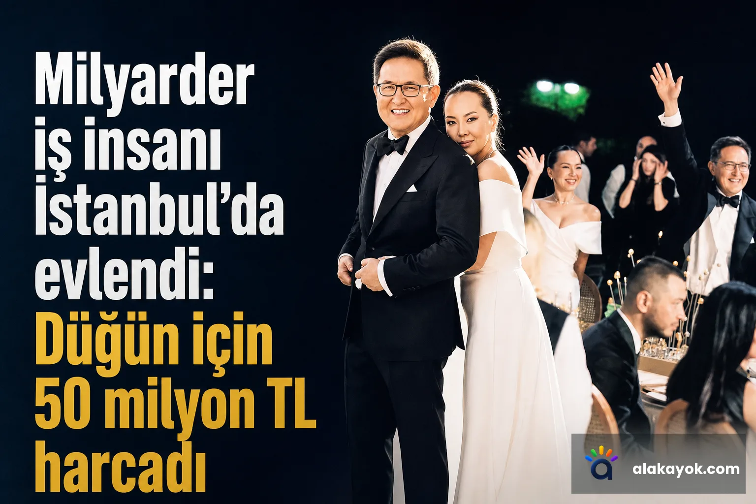 Milyarder iş insanı İstanbul’da evlendi: Düğün için 50 milyon TL harcadı