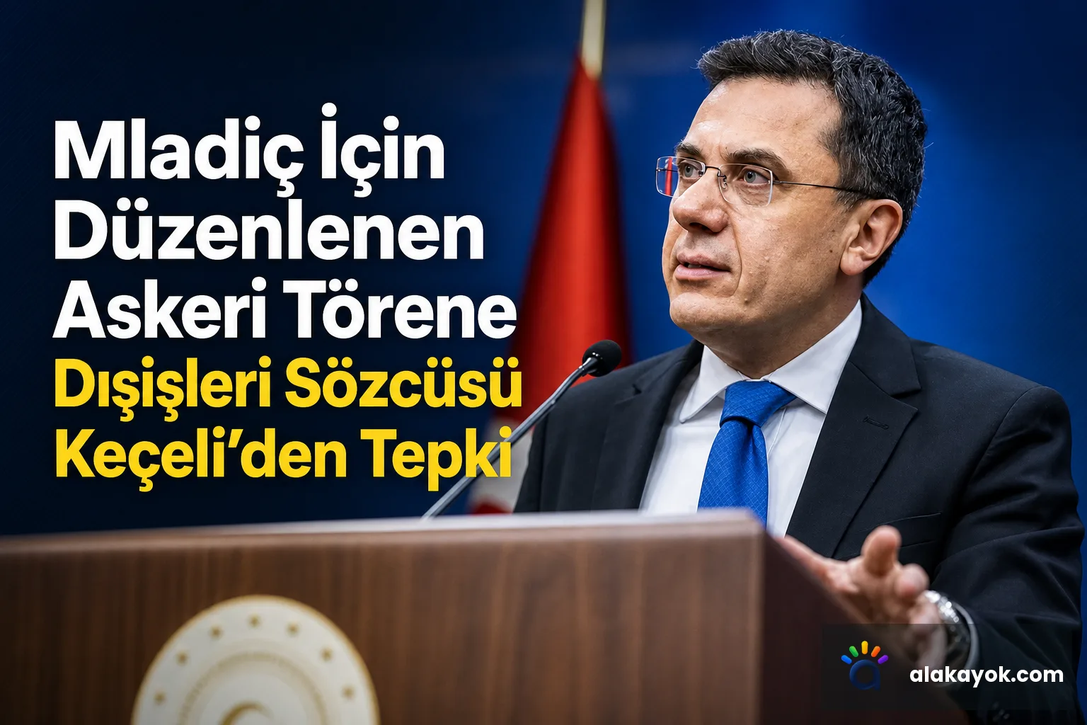 Mladiç İçin Düzenlenen Askeri Törene Dışişleri Sözcüsü Keçeli'den Tepki