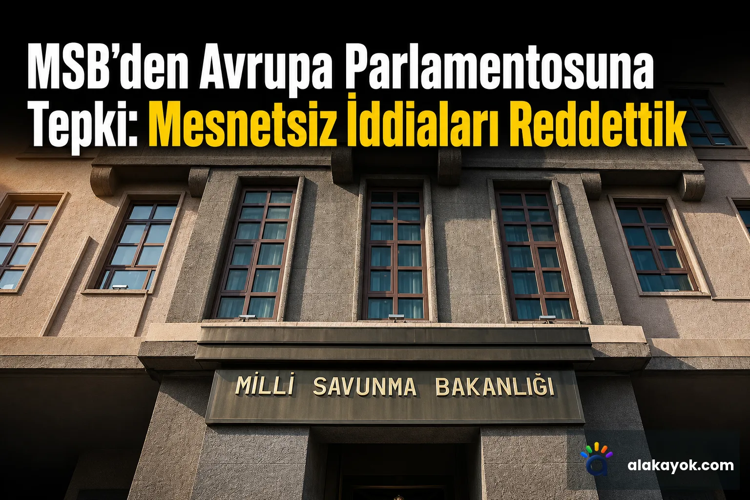 MSB'den Avrupa Parlamentosuna Tepki: Mesnetsiz İddiaları Reddettik