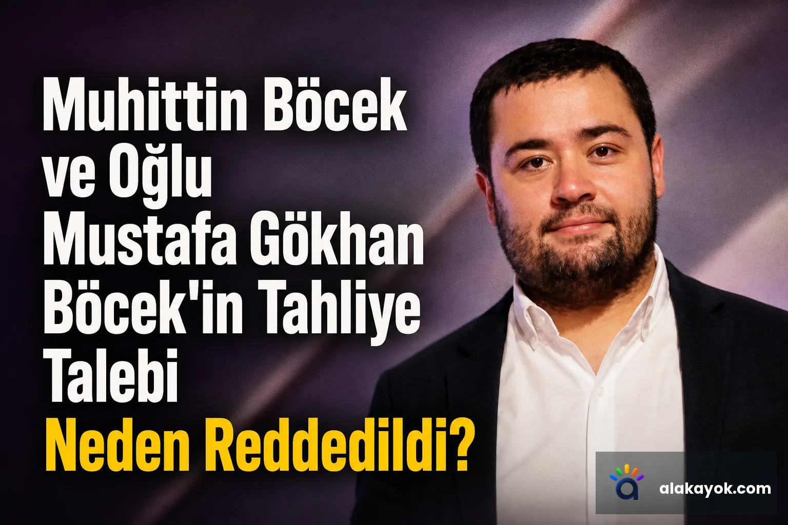 Muhittin Böcek ve Oğlu Mustafa Gökhan Böcek'in Tahliye Talebi Neden Reddedildi?