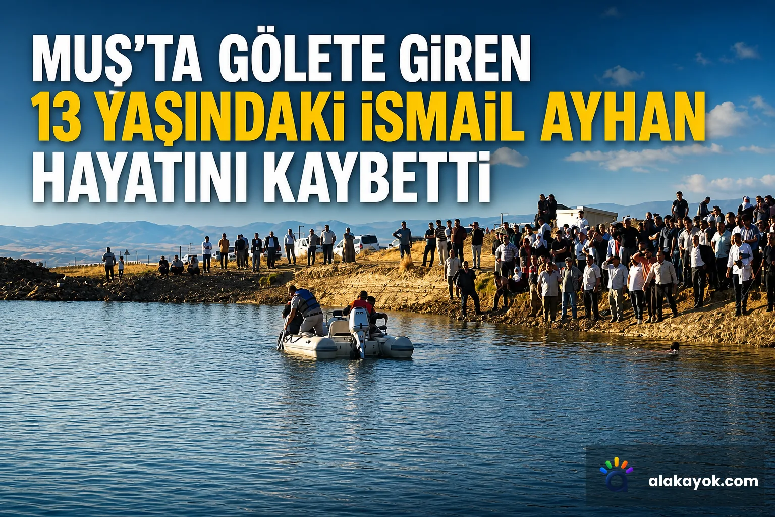 Muş'ta gölete giren 13 yaşındaki İsmail Ayhan hayatını kaybetti