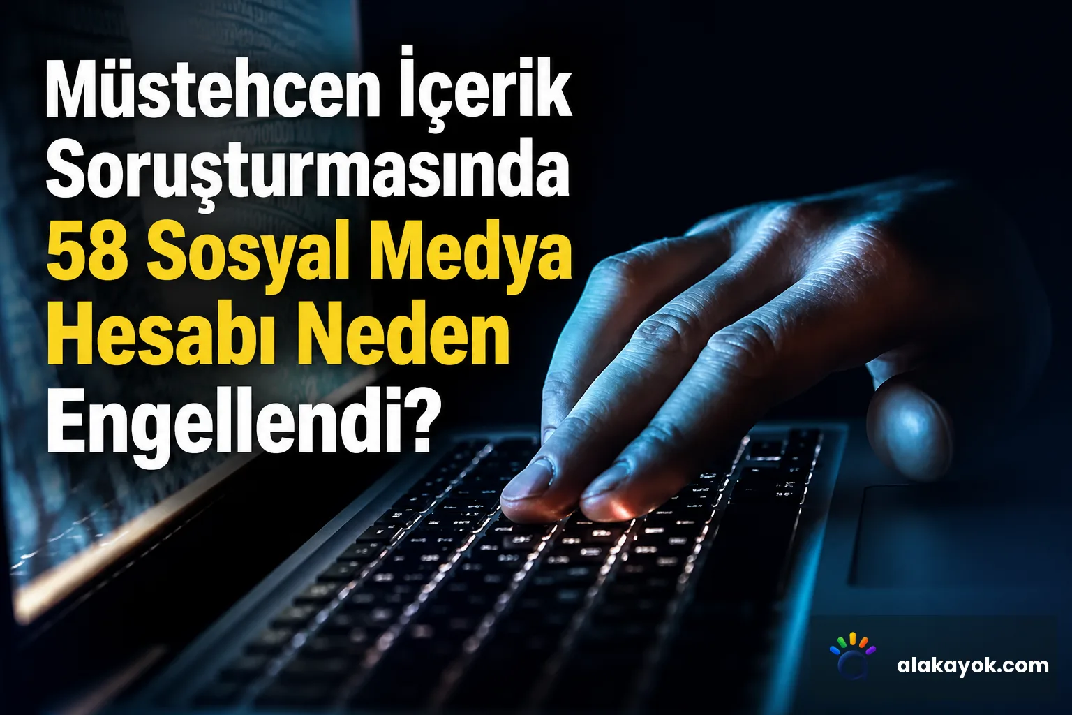Müstehcen İçerik Soruşturmasında 58 Sosyal Medya Hesabı Neden Engellendi?