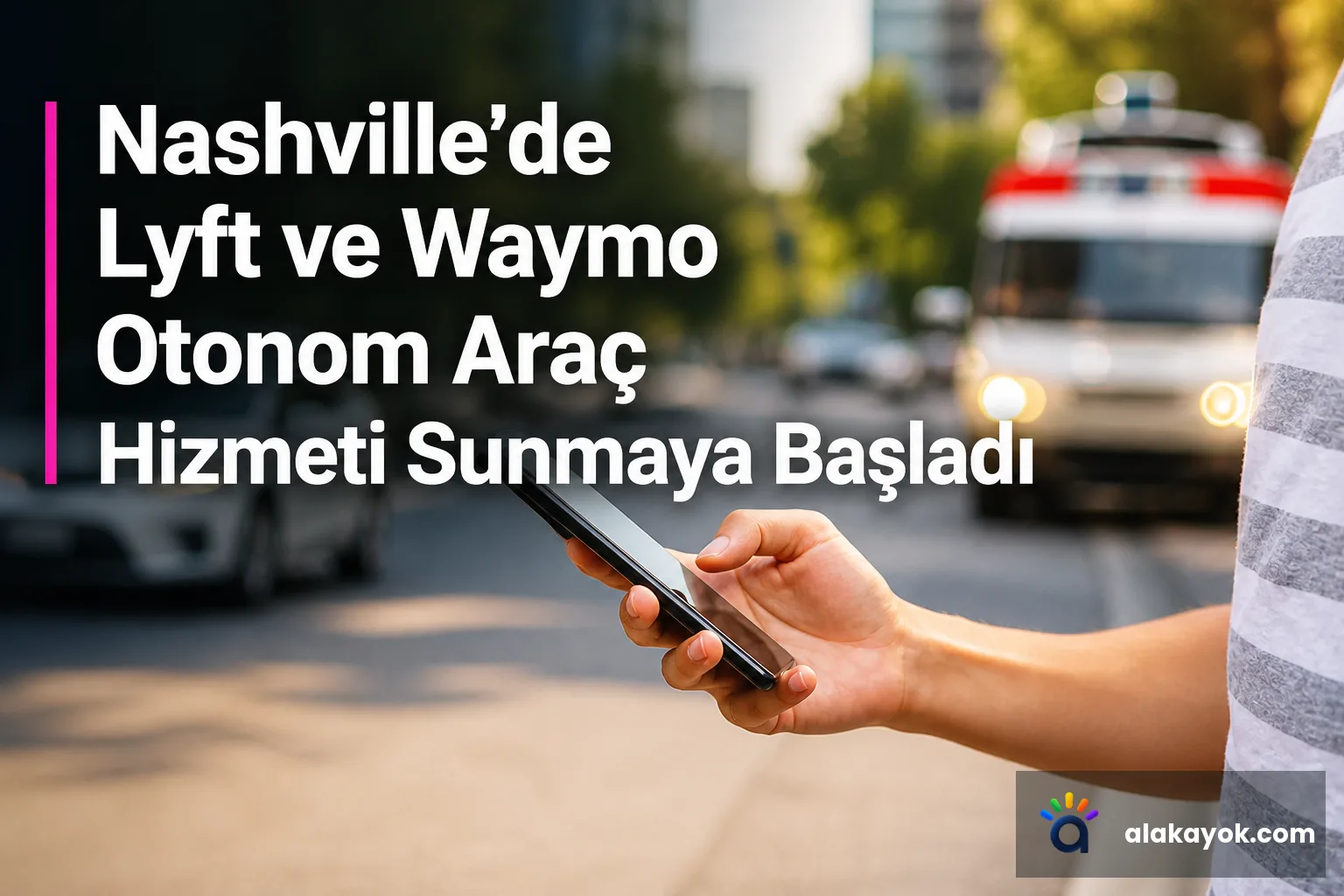 Nashville'de Lyft ve Waymo Otonom Araç Hizmeti Sunmaya Başladı