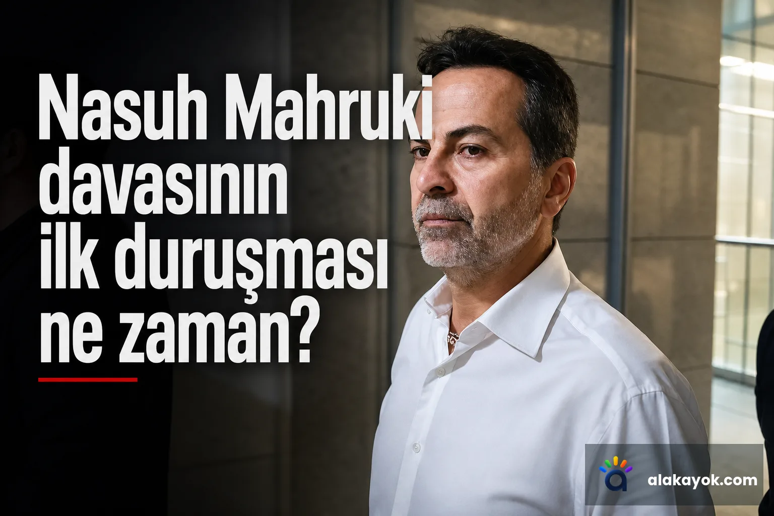 Nasuh Mahruki davasının ilk duruşması ne zaman?