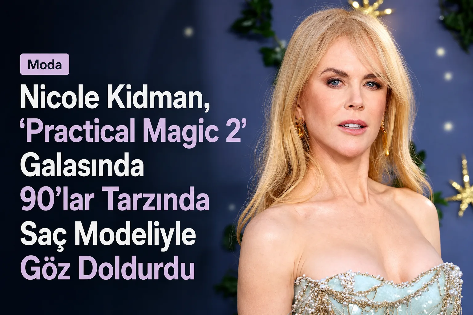 Nicole Kidman, 'Practical Magic 2' Galasında 90'lar Tarzında Saç Modeliyle Göz Doldurdu