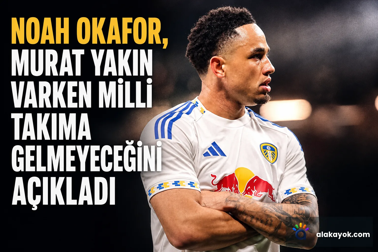 Noah Okafor, Murat Yakın Varken Milli Takıma Gelmeyeceğini Açıkladı