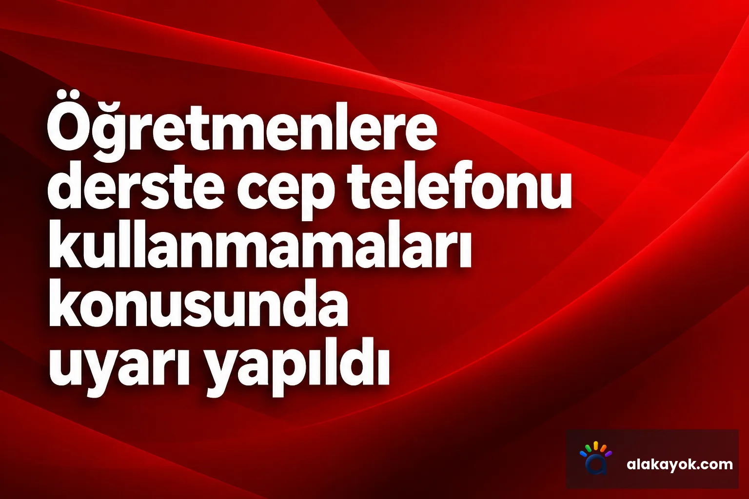 Öğretmenlere derste cep telefonu kullanmamaları konusunda uyarı yapıldı