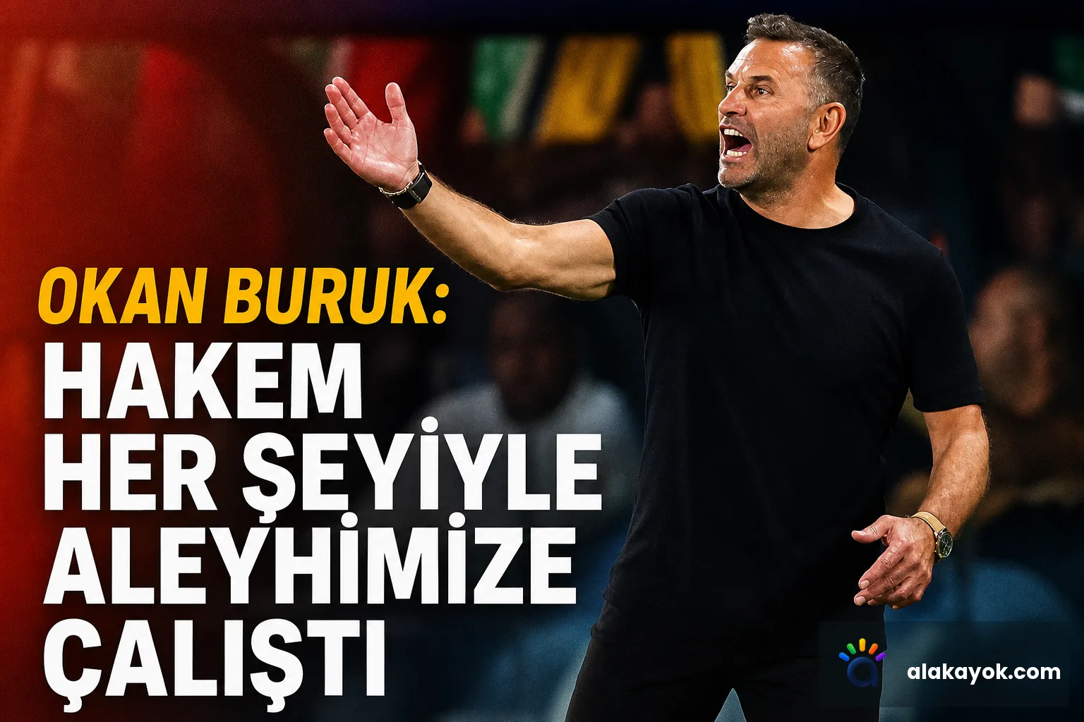 Okan Buruk: Hakem Her Şeyiyle Aleyhimize Çalıştı