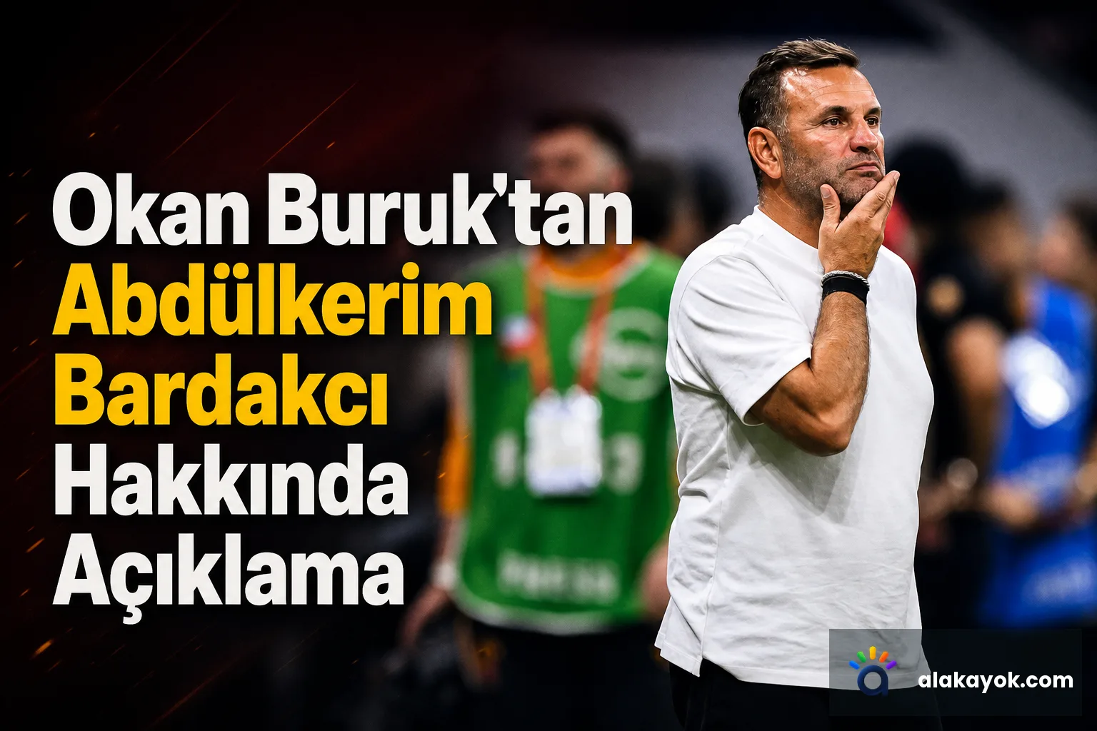 Okan Buruk'tan Abdülkerim Bardakcı Hakkında Açıklama