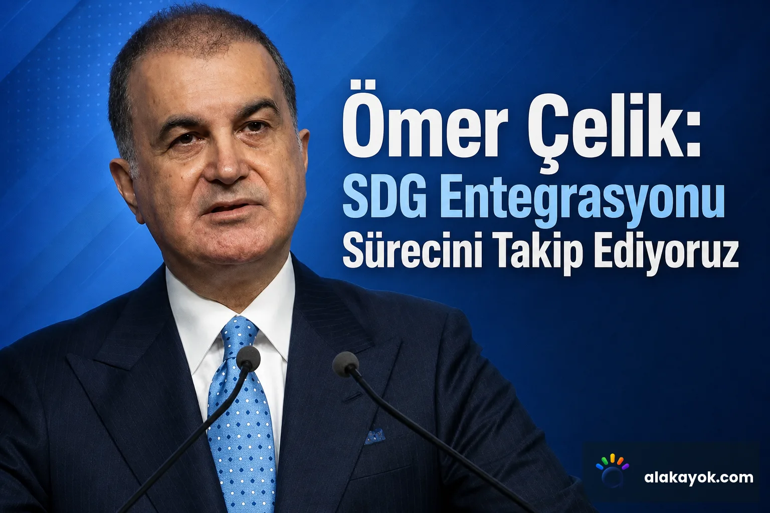Ömer Çelik: SDG Entegrasyonu Sürecini Takip Ediyoruz