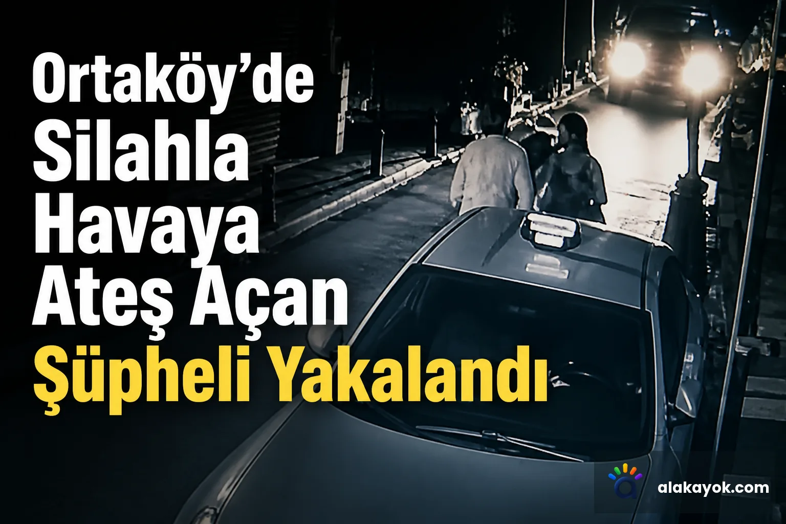 Ortaköy'de Silahla Havaya Ateş Açan Şüpheli Yakalandı