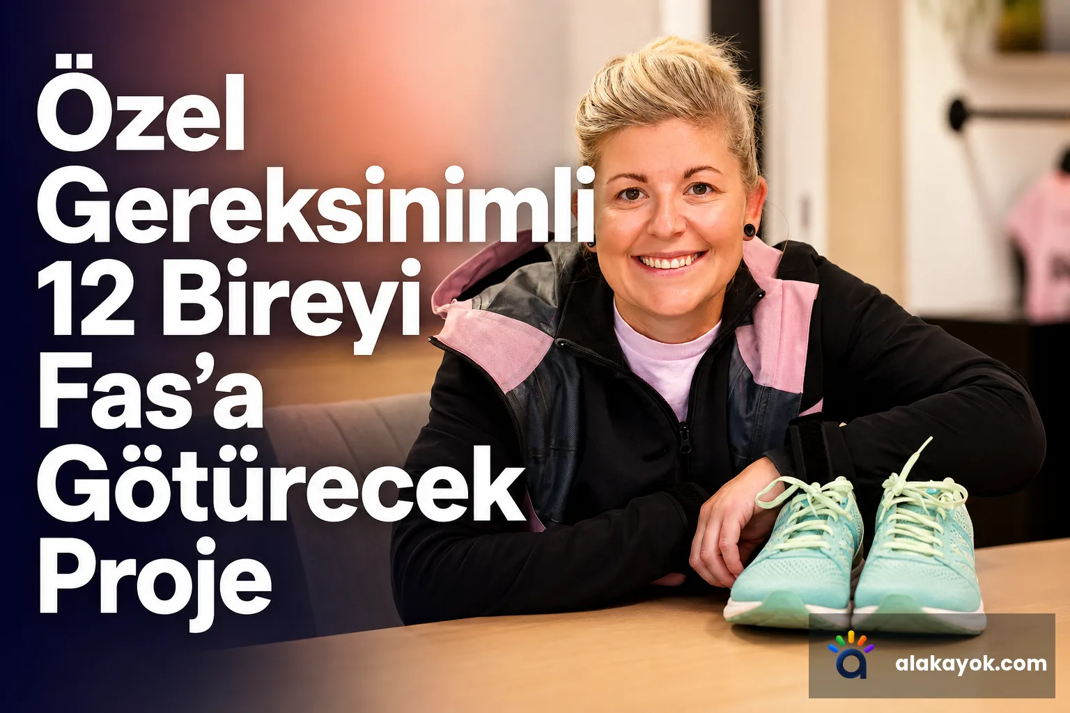 Özel Gereksinimli 12 Bireyi Fas'a Götürecek Proje