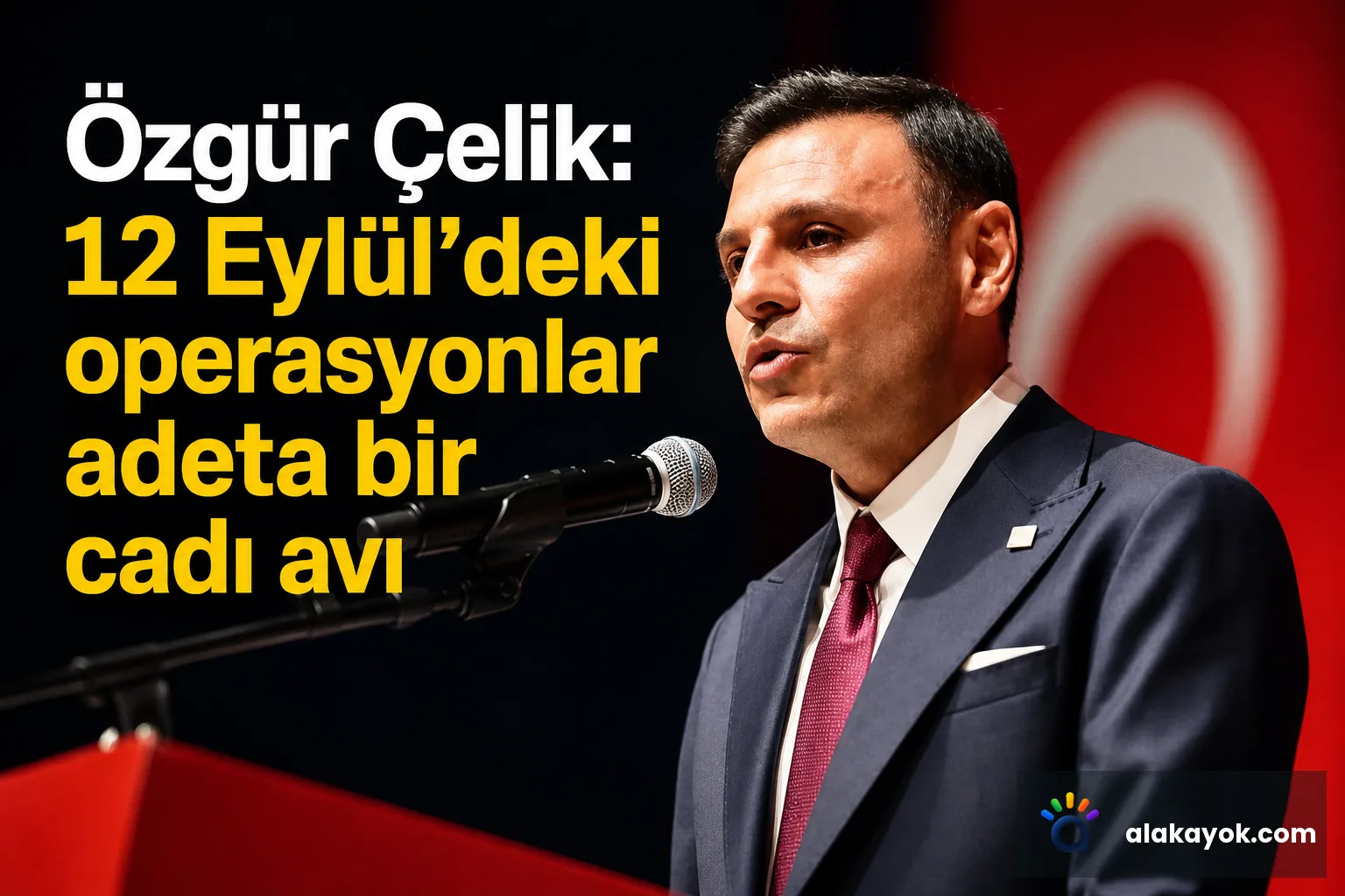 Özgür Çelik: 12 Eylül’deki operasyonlar adeta bir cadı avı