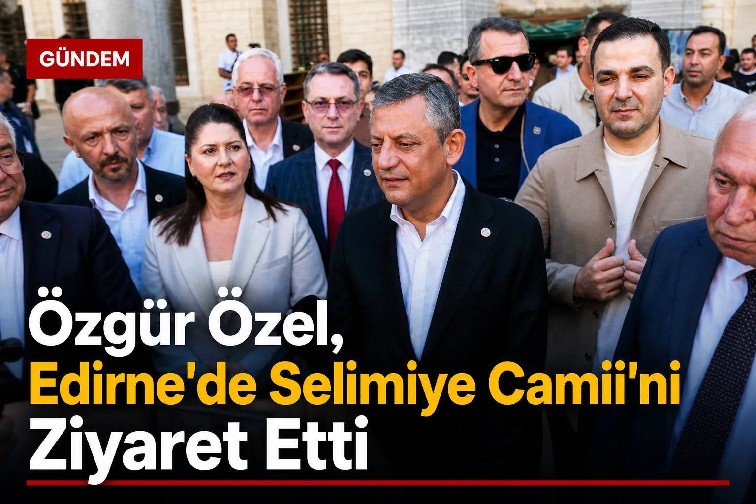 Özgür Özel, Edirne'de Selimiye Camii'ni Ziyaret Etti