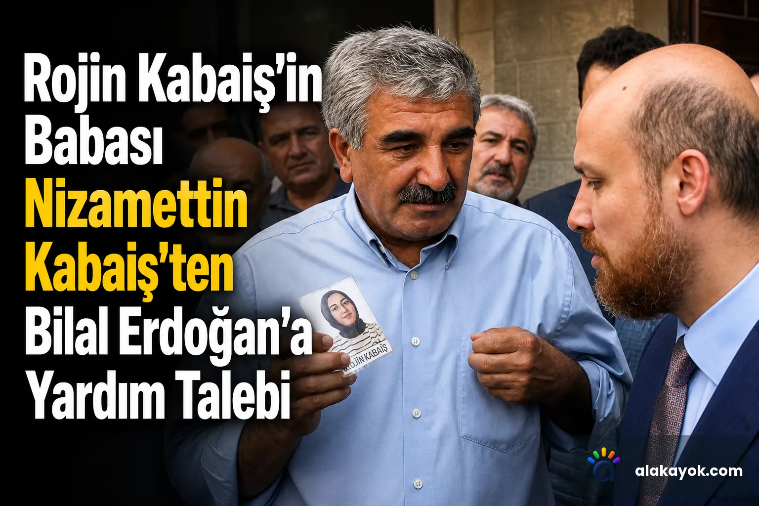 Rojin Kabaiş’in Babası Nizamettin Kabaiş’ten Bilal Erdoğan’a Yardım Talebi