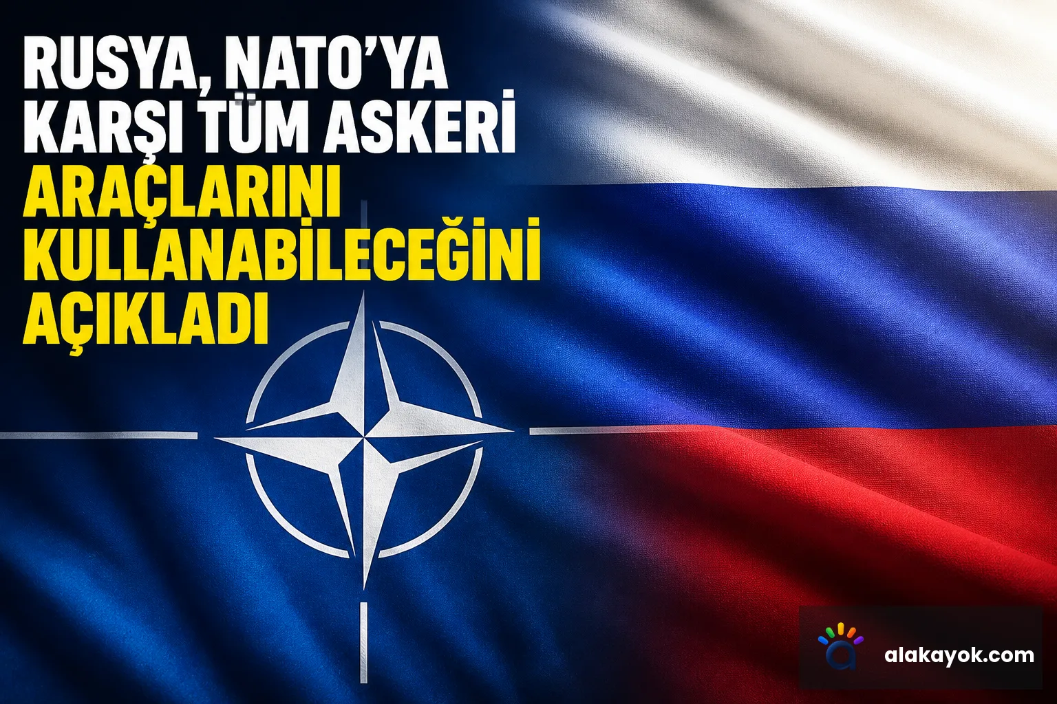 Rusya, NATO'ya Karşı Tüm Askeri Araçlarını Kullanabileceğini Açıkladı