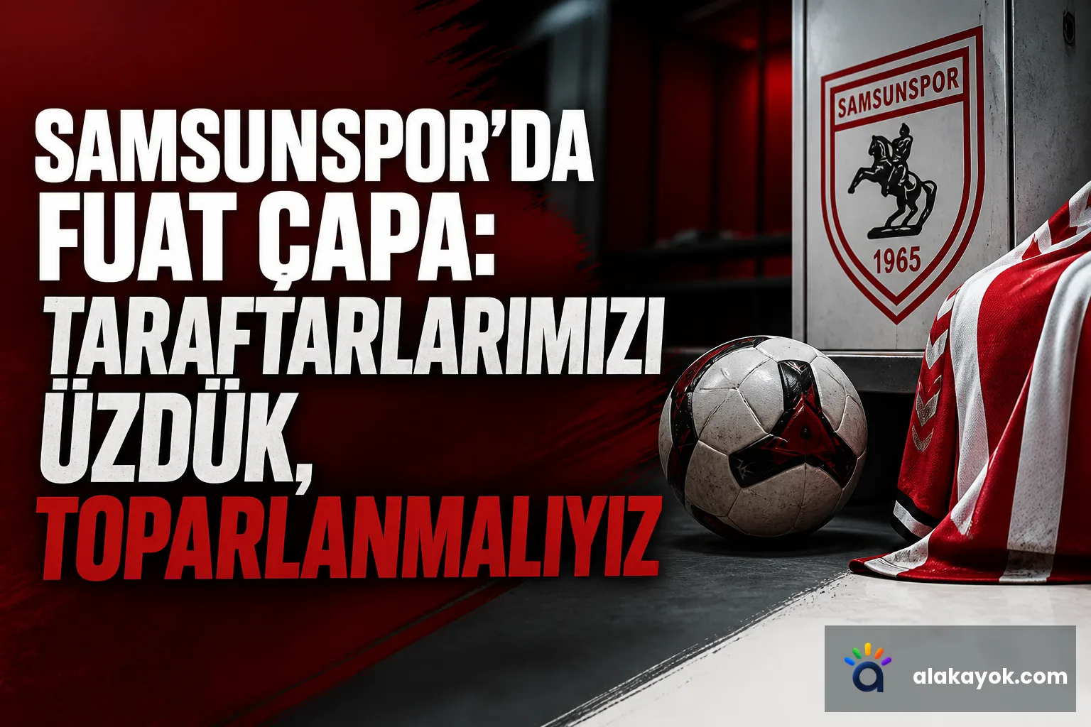 Samsunspor'da Fuat Çapa: Taraftarlarımızı Üzdük, Toparlanmalıyız