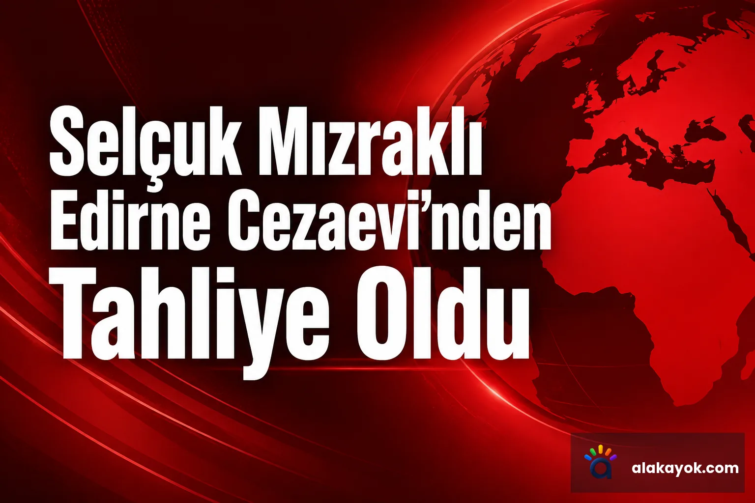 Selçuk Mızraklı Edirne Cezaevi'nden Tahliye Oldu