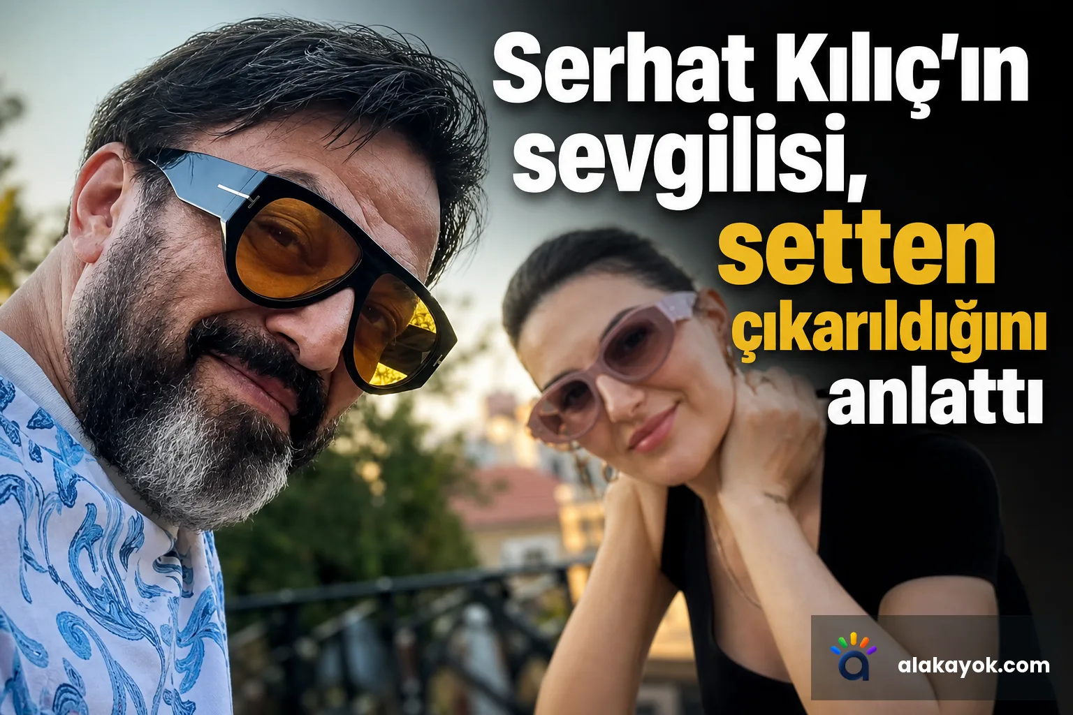 Serhat Kılıç'ın sevgilisi, setten çıkarıldığını anlattı
