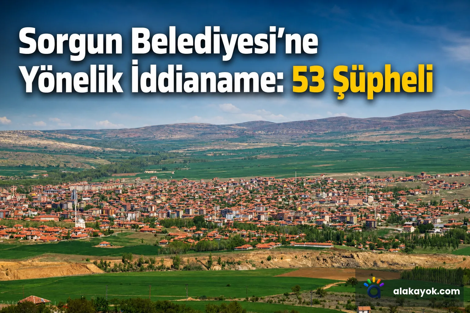 Sorgun Belediyesi'ne Yönelik İddianame: 53 Şüpheli