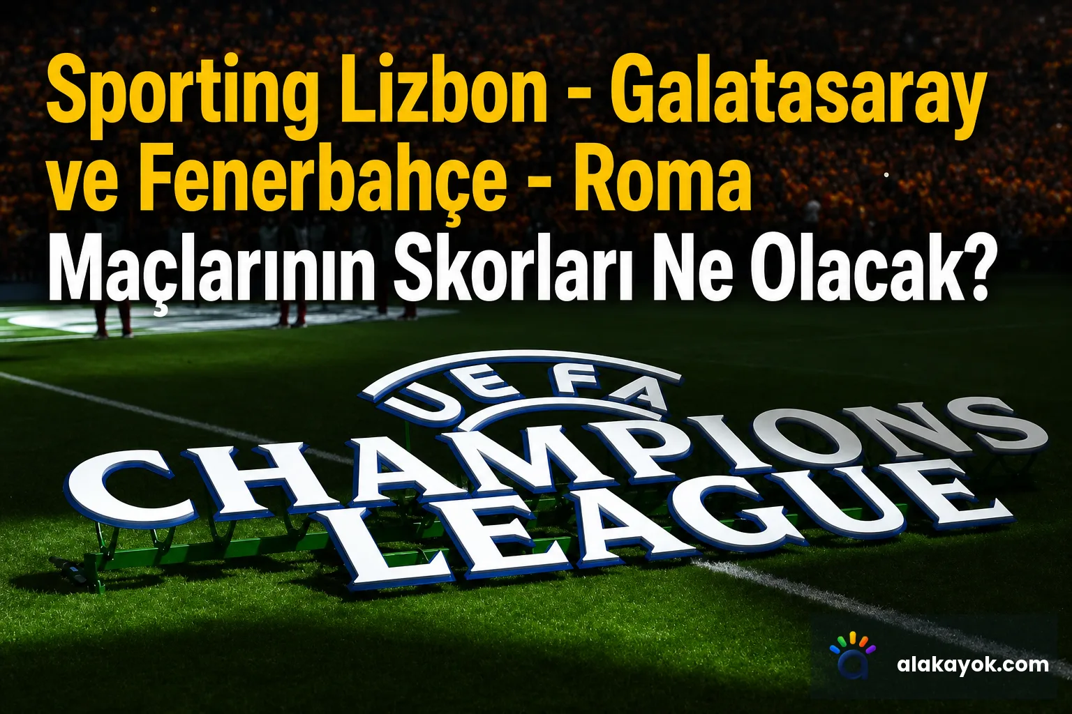 Sporting Lizbon - Galatasaray ve Fenerbahçe - Roma Maçlarının Skorları Ne Olacak?