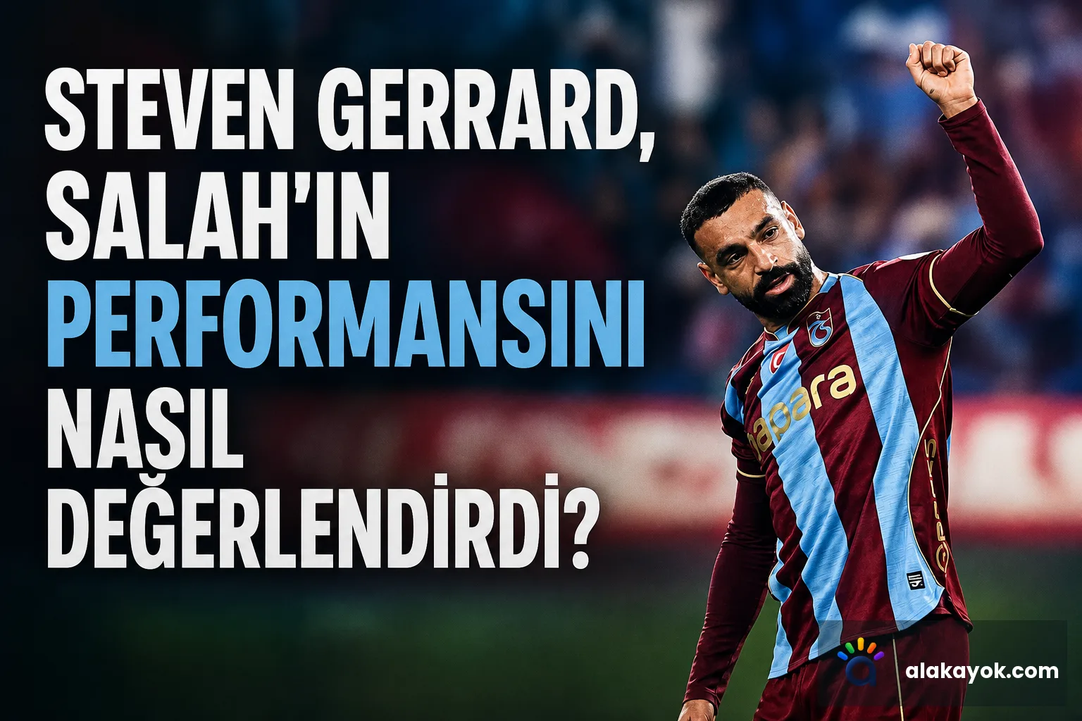 Steven Gerrard, Salah'ın Performansını Nasıl Değerlendirdi?