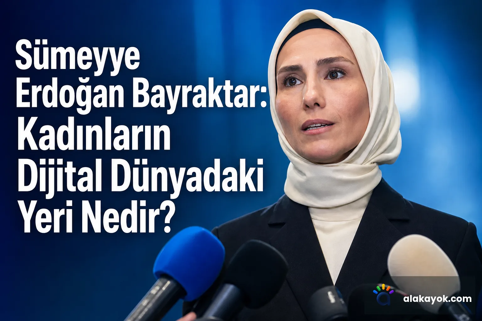 Sümeyye Erdoğan Bayraktar: Kadınların Dijital Dünyadaki Yeri Nedir?