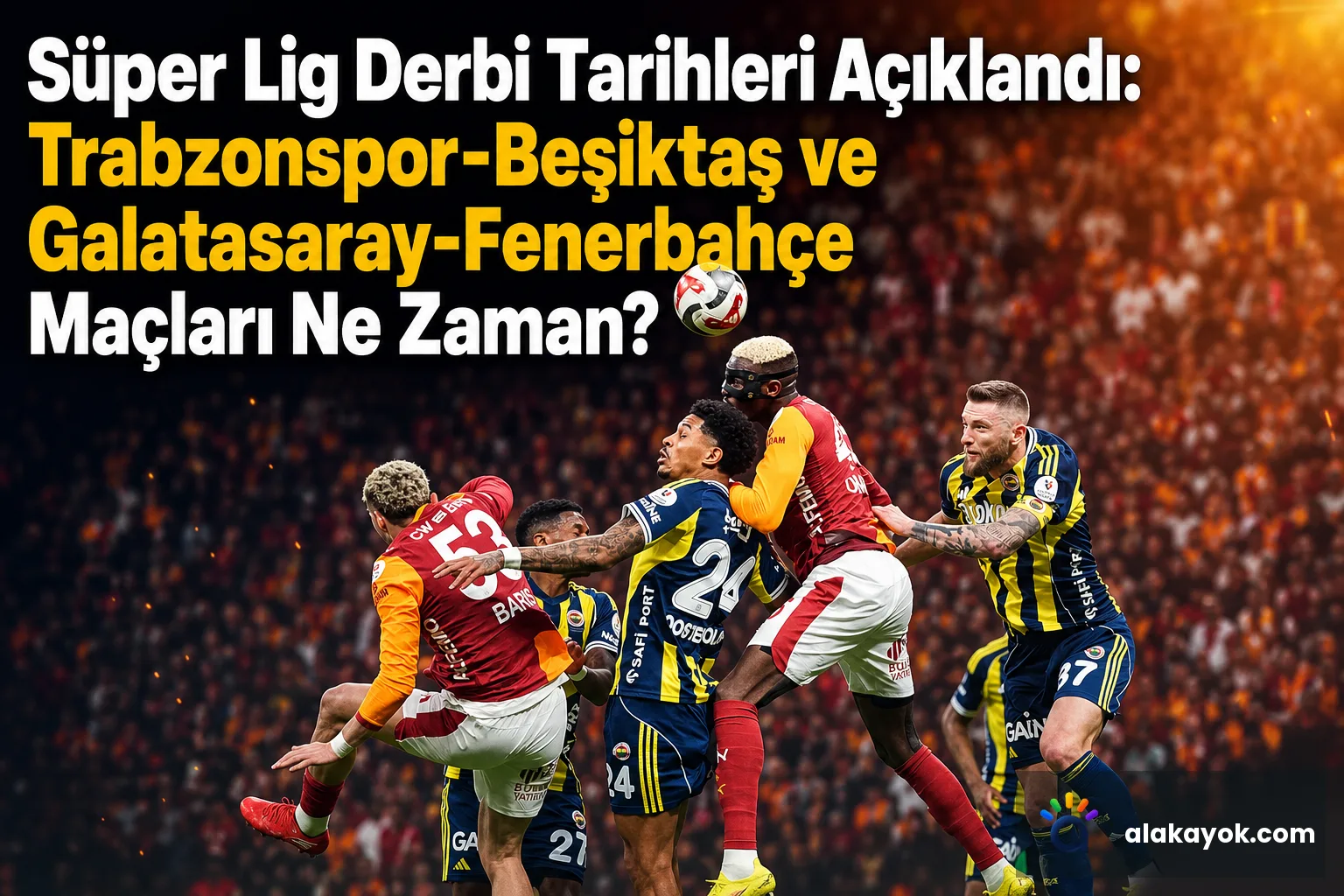 Süper Lig Derbi Tarihleri Açıklandı: Trabzonspor-Beşiktaş ve Galatasaray-Fenerbahçe Maçları Ne Zaman?