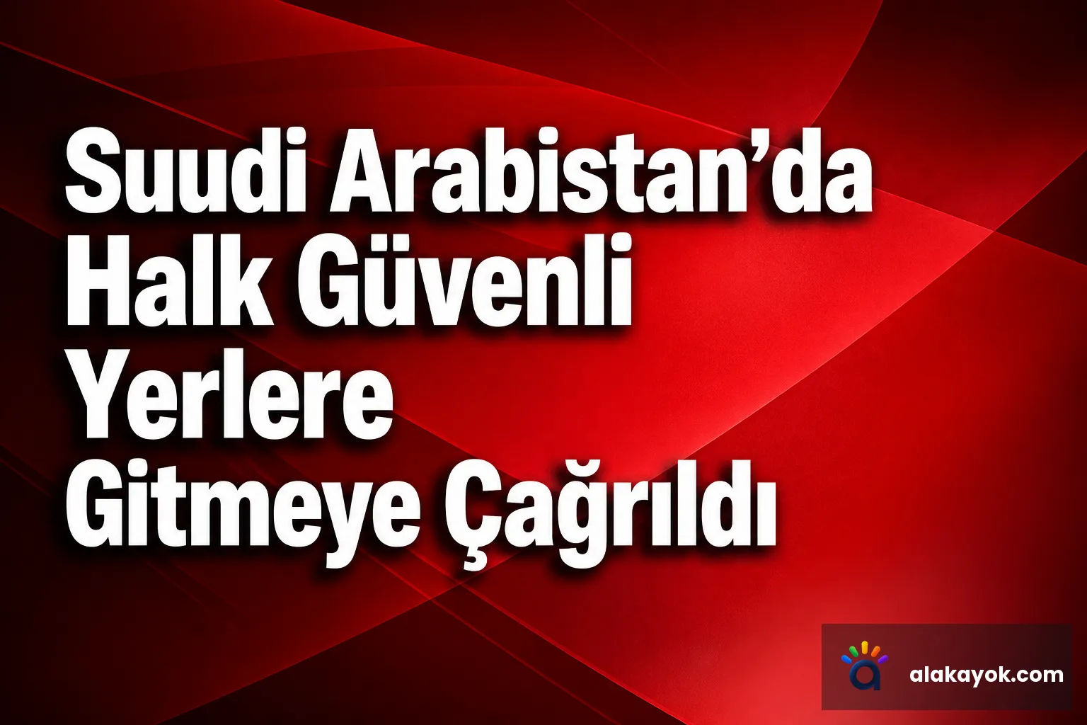 Suudi Arabistan'da Halk Güvenli Yerlere Gitmeye Çağrıldı