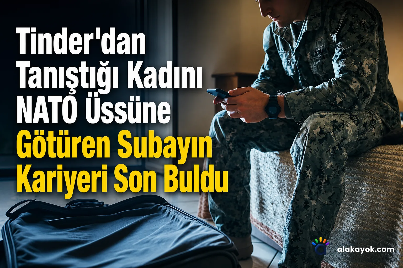 Tinder'dan Tanıştığı Kadını NATO Üssüne Götüren Subayın Kariyeri Son Buldu