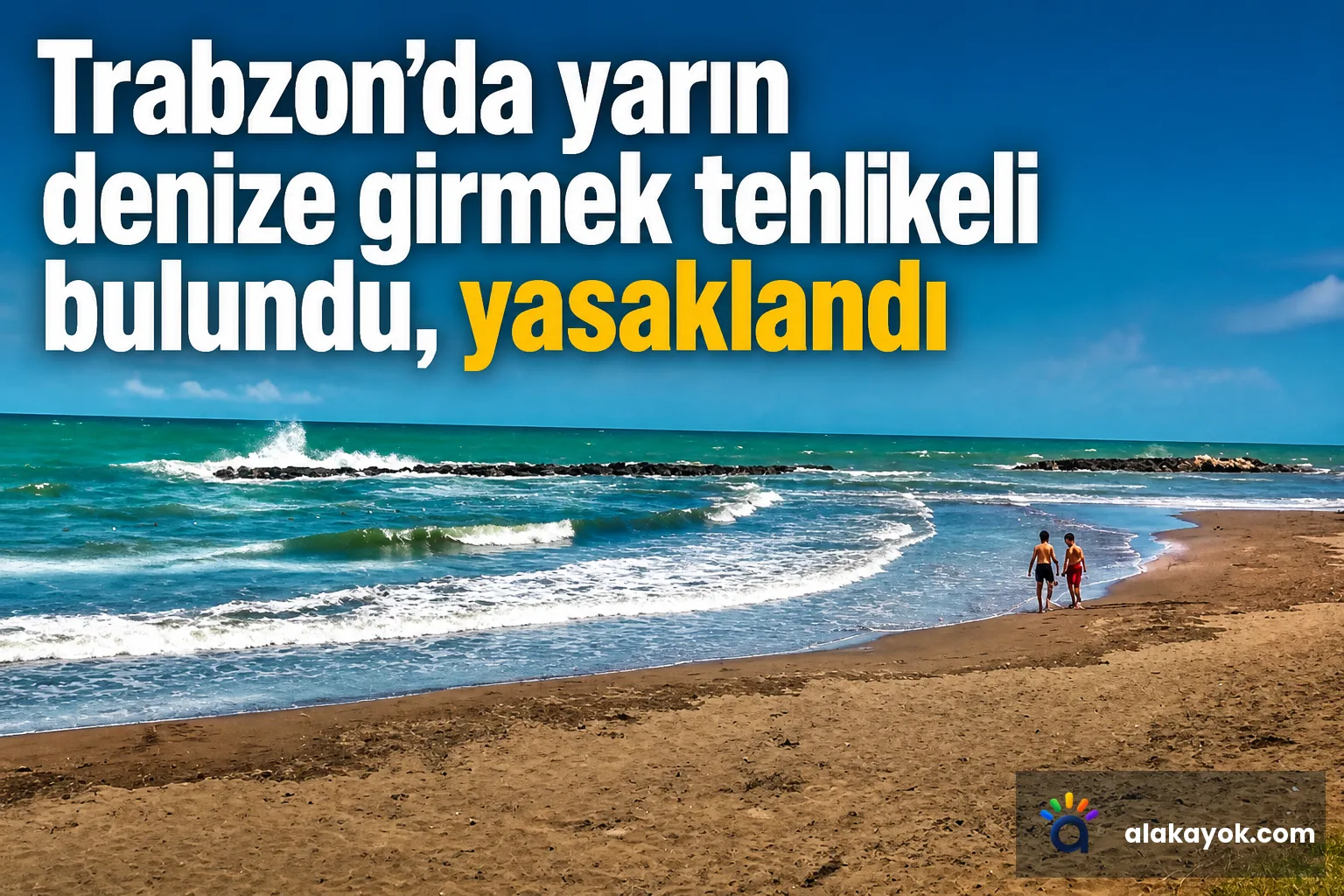 Trabzon'da yarın denize girmek tehlikeli bulundu, yasaklandı