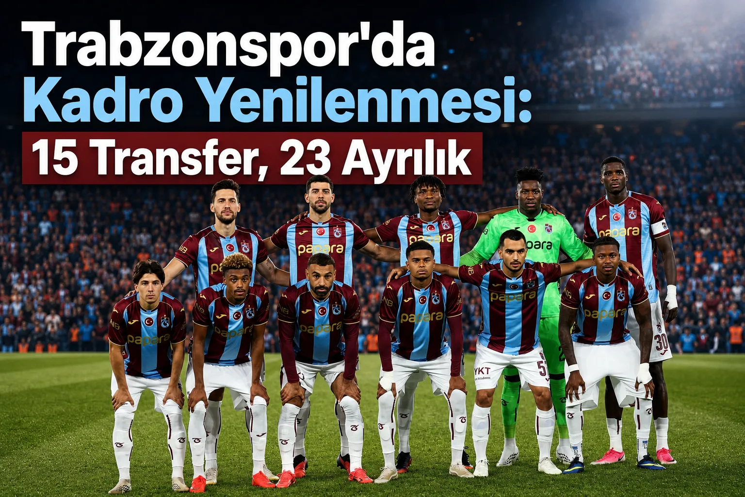 Trabzonspor'da Kadro Yenilenmesi: 15 Transfer, 23 Ayrılık